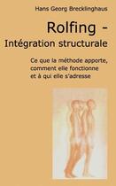 Couverture du livre « Rolfing, intégration structurale ; ce que la méthode apporte, comment elle foctionne et à qui elle s'adresse » de Hans Georg Brecklinghaus aux éditions Books On Demand