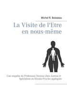 Couverture du livre « La visite de l'être en nous-même ; une enquête du Professeur Docteur Zoro astrien Jr spécialiste en Kézakp-Psycho appliquée » de Michel R. Boisseau aux éditions Books On Demand