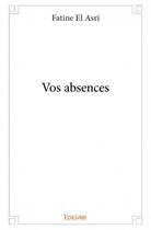 Couverture du livre « Vos absences » de Fatine El Asri aux éditions Edilivre