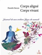 Couverture du livre « Corps aligné corps vivant ; journal de mes ateliers Yoga du samedi » de Daniele Simon aux éditions Relie