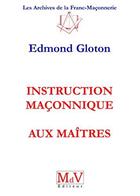 Couverture du livre « Instruction maçonnique aux maîtres » de Edmond Gloton aux éditions Maison De Vie