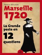 Couverture du livre « La grande peste en 12 questions ; Marseille 1720 » de Patrick Mouton aux éditions Gaussen