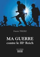 Couverture du livre « Ma guerre contre le IIIe Reich » de Dimitri Tredez aux éditions Les Trois Colonnes