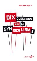 Couverture du livre « Dix questions sur le syndicalisme » de Guillaume Goutte aux éditions Libertalia