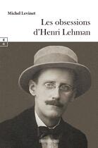 Couverture du livre « Les obsessions d'Henri Lehman » de Michel Levinet aux éditions Complicites