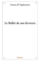 Couverture du livre « Le ballet de nos ferveurs » de El Yaghmouri Yousra aux éditions Edilivre