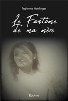 Couverture du livre « Le fantome de ma mere » de Herrlinger Fabienne aux éditions Edilivre