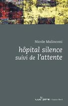 Couverture du livre « Hôpital silence ; l'attente » de Nicole Malinconi aux éditions Espace Nord