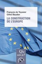 Couverture du livre « La construction de l'Europe (7e édition) » de Gilles Baudier et Francois De Teyssier aux éditions Que Sais-je ?