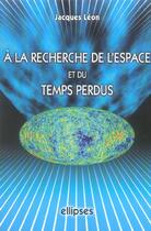 Couverture du livre « À la recherche de l'espace et du temps perdus » de Jacques Leon aux éditions Ellipses