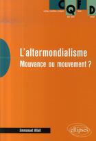 Couverture du livre « L'altermondialisme ; mouvance ou mouvement ? » de Emmanuel Allait aux éditions Ellipses