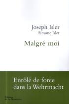 Couverture du livre « Malgré moi ; enrolé de force dans la Wehrmacht » de Joseph Isler et Simone Isler aux éditions La Martiniere