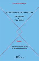 Couverture du livre « Apprentissage de la lecture : Méthodes et manuels - Tome 1 : apprentissage de la lecture et méthodes de lecture » de Luc Maisonneuve aux éditions L'harmattan