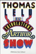Couverture du livre « Les tribulations d'Arthur Show » de Thomas Lelu aux éditions Leo Scheer
