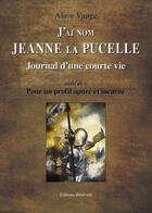 Couverture du livre « J'ai nom Jeanne la pucelle ; journal d'une vie ; pour un profil apuré et incarné » de Alain Vauge aux éditions Benevent