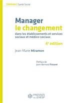 Couverture du livre « Manager le changement ; dans les établissements et services sociaux et médico-sociaux » de Jean-Marie Miramon aux éditions Ehesp