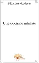 Couverture du livre « Une doctrine nihiliste » de Sebastien Nicodeme aux éditions Edilivre