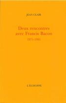 Couverture du livre « Deux rencontres avec Francis Bacon, 1971-1991 » de Jean Clair aux éditions L'echoppe