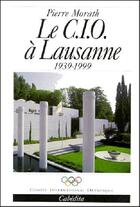 Couverture du livre « Cio A Lausanne 1939-1999 (Le) » de Morath/Pierre aux éditions Cabedita