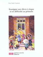 Couverture du livre « Enseigner aux eleves a risque et en difficulte au primaire » de Lise Saint-Laurent aux éditions Gaetan Morin