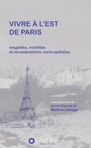 Couverture du livre « Vivre à l'est de Paris ; inégalités, mobilités et recopositions socio-spatiales » de Anne Clerval et Matthieu Delage aux éditions L'oeil D'or