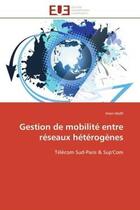 Couverture du livre « Gestion de mobilite entre reseaux heterogenes - telecom sud-paris & sup'com » de Hedfi Imen aux éditions Editions Universitaires Europeennes