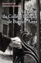 Couverture du livre « Au coeur du Collège français de Buenos Aires » de Bernadette Crespin Richard aux éditions Librinova
