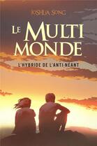 Couverture du livre « Le multi-monde : l'hybride de l'anti-néant » de Joshua Song aux éditions Librinova