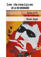 Couverture du livre « Les chroniques de la vie ordinaire - tomes i a iv » de Zagni Kevin aux éditions Le Lys Bleu