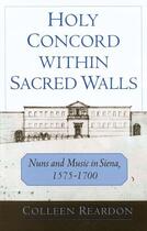 Couverture du livre « Holy Concord within Sacred Walls: Nuns and Music in Siena, 1575-1700 » de Reardon Colleen aux éditions Oxford University Press Usa