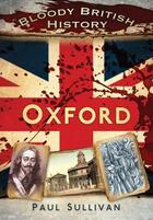 Couverture du livre « Bloody British History: Oxford » de Paul Sullivan aux éditions History Press Digital