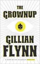 Couverture du livre « THE GROWNUP - A GILLIAN FLYNN SHORT » de Gillian Flynn aux éditions Broadway Books