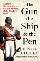 Couverture du livre « THE GUN, THE SHIP, AND THE PEN - WARFARE, CONSTITUTIONS AND THE MAKING OF THE MODERN WORLD » de Linda Colley aux éditions Profile Books