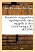 Couverture du livre « Description topographique et politique de la partie espagnole de l'isle saint-domingue. t2 (ed.1796) » de Moreau De Saint-Mery aux éditions Hachette Bnf