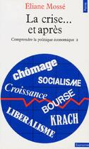 Couverture du livre « La crise...et après ; comprendre la politique économique t.2 » de Eliane Mosse aux éditions Points