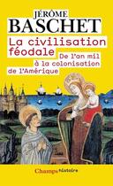 Couverture du livre « La civilisation féodale de l'an mil à la colonisation de l'amérique » de Jerome Baschet aux éditions Flammarion