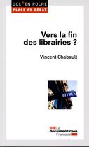 Couverture du livre « Vers la fin des librairies ? » de Vincent Chabault aux éditions Documentation Francaise