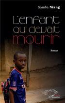 Couverture du livre « L'enfant qui devait mourir » de Samba Niang aux éditions L'harmattan