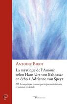 Couverture du livre « La mystique de l'amour selon Hans Urs von Balthasar en écho à Adrienne von Speyr Tome 3 » de Antoine Birot aux éditions Cerf
