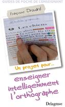 Couverture du livre « Un projet pour... enseigner intelligemment l'orthographe » de De Vecchi/Drouard aux éditions Delagrave