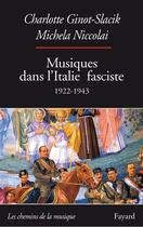 Couverture du livre « Musiques dans l'Italie fasciste (1922-1943) » de Michela Niccolai et Charlotte Ginot-Slacik aux éditions Fayard