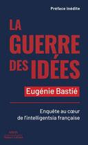 Couverture du livre « La guerre des idées : enquête au coeur de l'intelligentsia française » de Eugénie Bastié aux éditions Robert Laffont