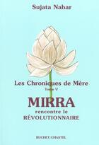 Couverture du livre « Les chroniques de mere - mirra rencontre le revolutionnaire - vol05 » de Sujata Nahar aux éditions Buchet Chastel