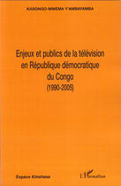 Couverture du livre « Enjeux et publics de la télévision en république démocratique du congo 1990-2005 » de Yambayamba Kasongo- Mwema aux éditions L'harmattan