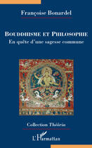 Couverture du livre « Bouddhisme et philosophie ; en quête d'une sagesse commune » de Francoise Bonardel aux éditions L'harmattan