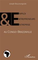 Couverture du livre « Emploi, entrepreneurs et entreprise au Congo-Brazzaville » de Joseph Bouzougoula aux éditions L'harmattan