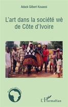 Couverture du livre « L'art dans la société wè de Côte d'Ivoire » de Gilbert Kouassi Adack aux éditions L'harmattan