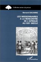 Couverture du livre « Les missionnaires à la rencontre de l'Afrique au XIX siècle » de Bernard Salvaing aux éditions Editions L'harmattan