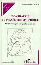 Couverture du livre « Psychiatrie et pensée philosophique ; intercritique et quête sans fin » de Claude-Jacques Blanc aux éditions Editions L'harmattan