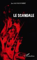 Couverture du livre « Le scandale » de Jose Alcoloumbre aux éditions Editions L'harmattan